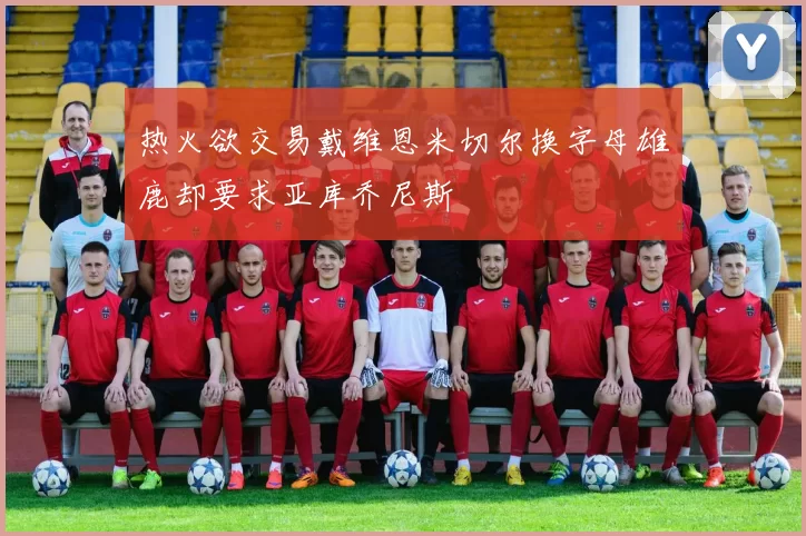 热火欲交易戴维恩米切尔换字母雄鹿却要求亚库乔尼斯